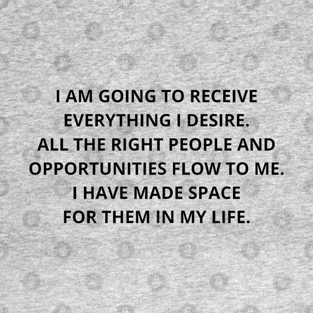 i am going to receive everything i desire, all the right people and opportunities flow to me. i have made space for them in my life. by mdr design